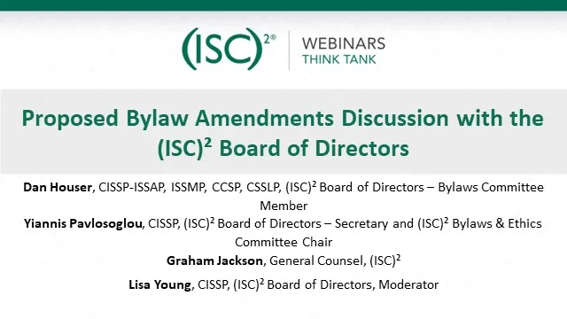 LIVE WEBINAR - Proposed Bylaw Amendments Discussion with the (ISC)² Board of Directors
Oct. 19 | 12pm ET | 1 CPE Credit

Hear proposed changes, how this was determined and review the voting process. Join us and submit your questions directly to the board: ow.ly/1mWM50Lc6zS