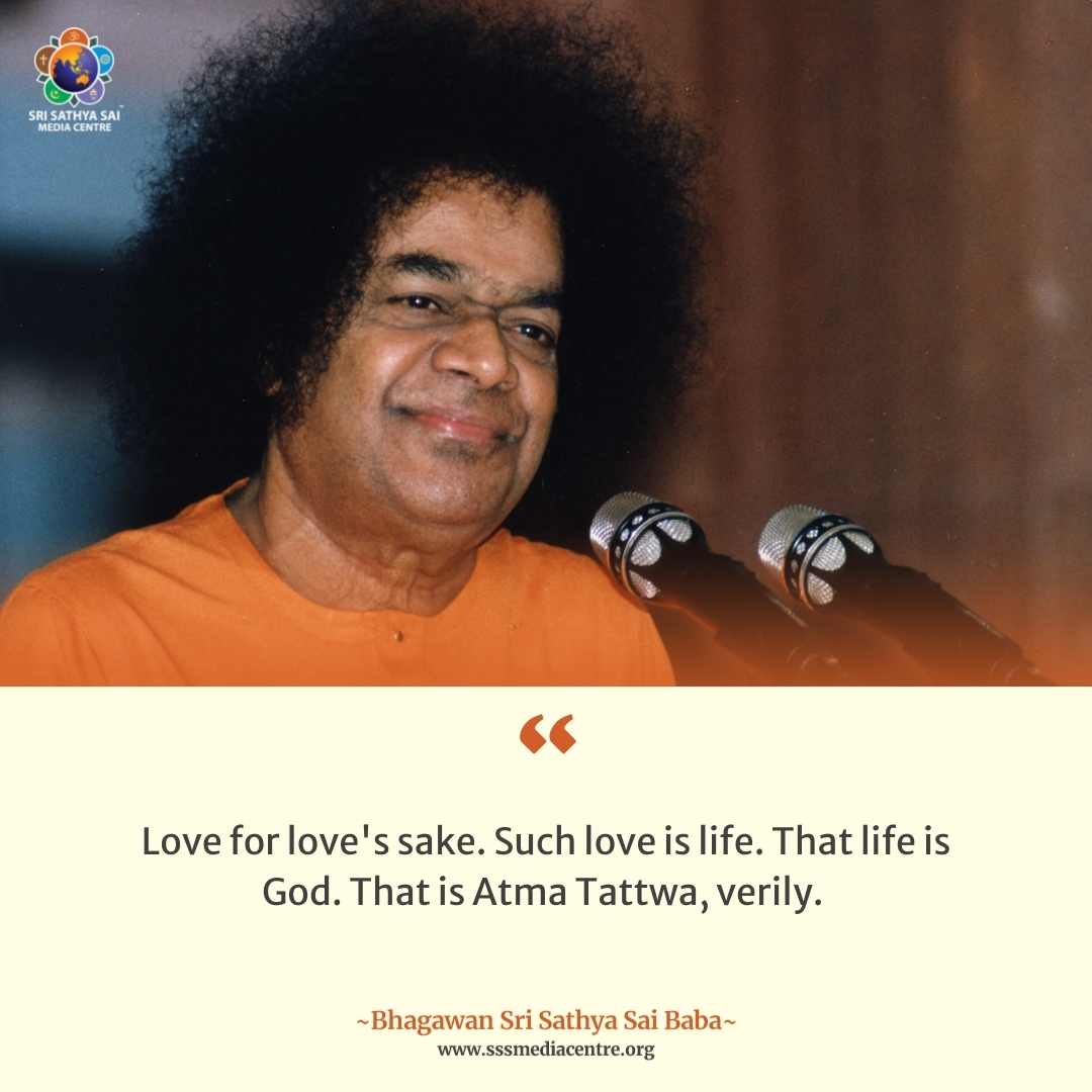 Love for love's sake. Such love is life. That life is God. That is Atma Tattwa, verily. -  #SriSathyaSai

#GoodMorningWithSai
#SathyaSaiQuotes
#SaiInspires
