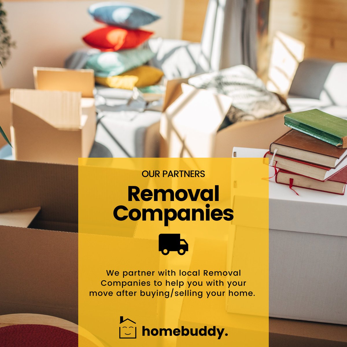 We partner with local Removal Companies that can help you when moving home.

Once you have agreed to sell/buy you can let us know that you would like to be put in touch with a removals company and they will get in touch!

homebuddy.co.uk

#homebuddy