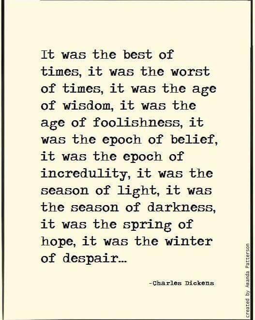 Charles Dickens Quote: “It was the best of times, it was the worst of times,  it was the age of wisdom, it was the age of foolishness, it was the”