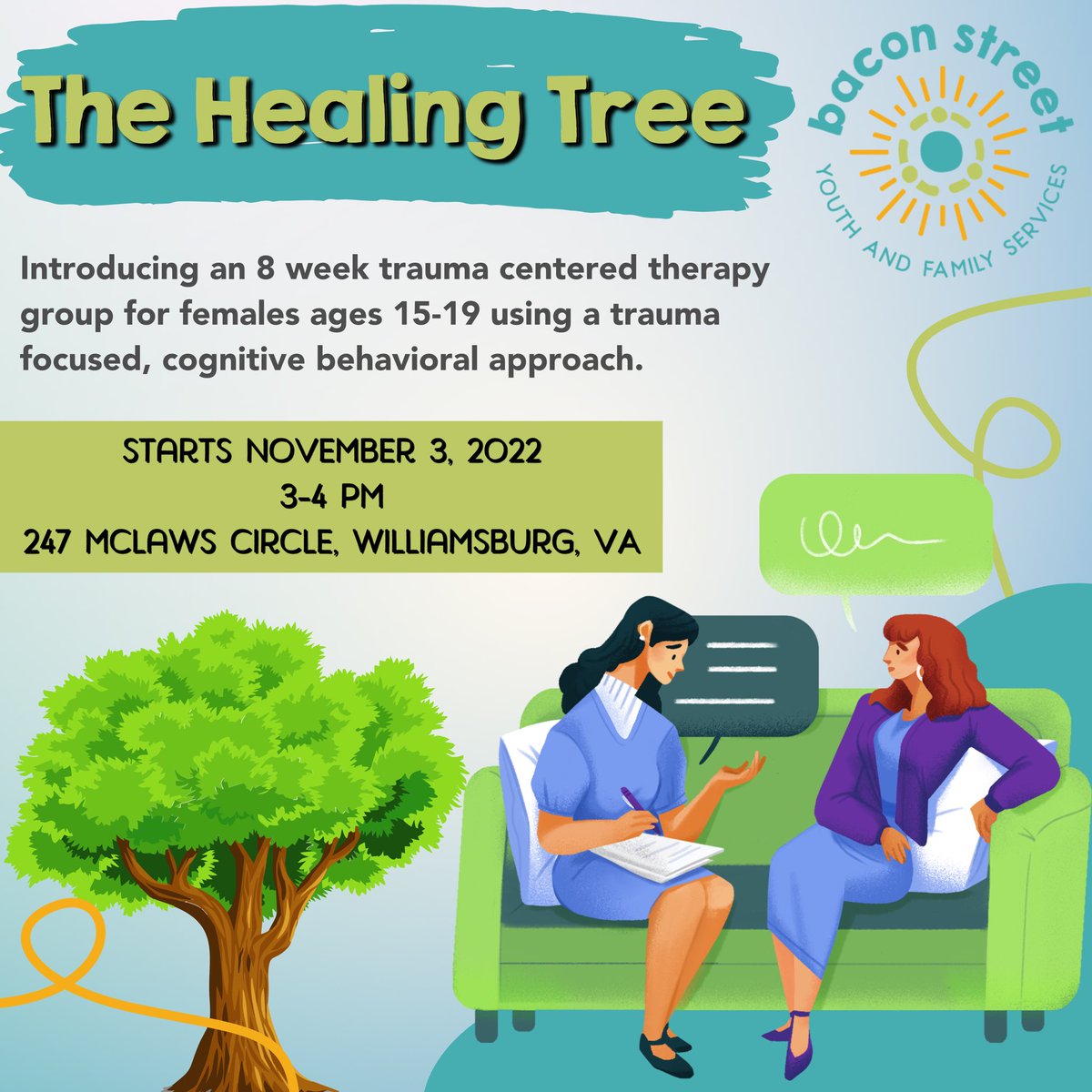 Bacon Street is proud to present The Healing Tree!🌳

The Healing Tree is an 8 week trauma centered therapy group for females ages 15-19 using a trauma focused, cognitive behavioral approach. To learn more about The Healing Tree groups, please visit baconstreet.org/group-therapy/.