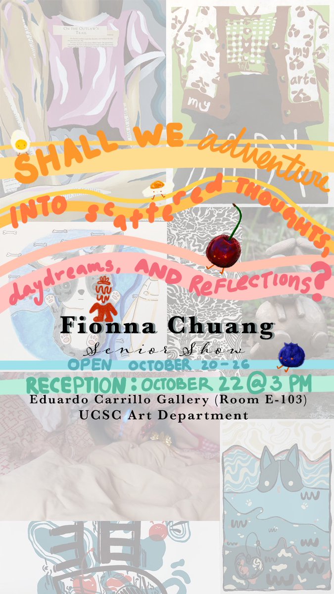 SENIOR SHOW: Fionna Chuang
Shall we adventure into scattered thoughts, daydreams, and reflections?
Reception: Saturday October 22nd @ 3PM
Eduardo Carrillo Senior Gallery, UCSC Art Department
art.ucsc.edu/news_events/se…