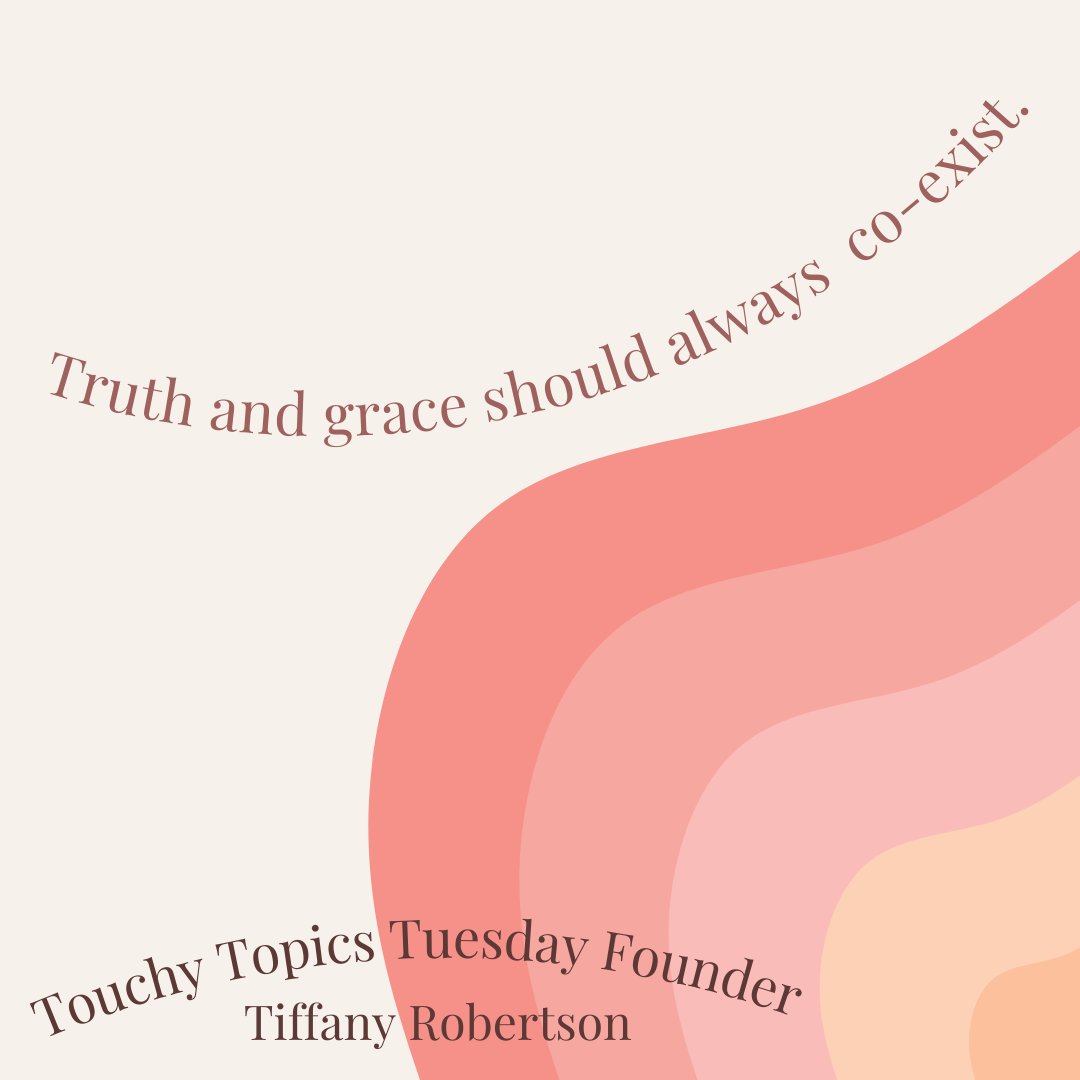 "Truth and grace should always co-exist." -Touchy Topics Tuesday Founder Tiffany Robertson