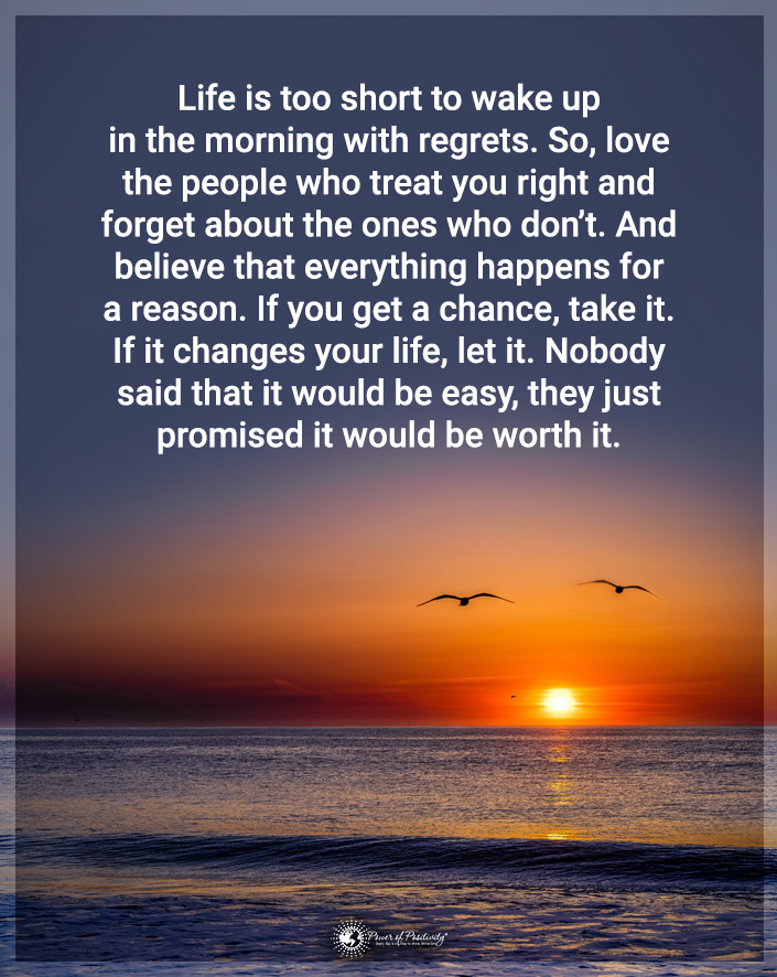 “Life is too short to wake up in the mornings with regrets…”
