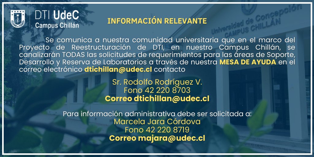 Se comunica a nuestra Comunidad Universitaria que en el marco del Proyecto de Reestructuración de DTI, en nuestro Campus Chillán, se canalizarán TODAS las solicitudes para las Áreas de Soporte, Desarrollo y Reserva Laboratorios por la MESA DE AYUDA en el mail #dtichillán@udec.cl