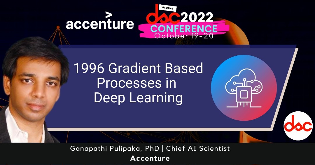 Going live soon!! October 20, from 1:35 PM - 2:35 PM, to hear Ganapathi Pulipaka, PhD of @Accenture discuss '1996 Gradient Based Processes in Deep Learning' Join the session for FREE here: crowdcast.io/e/dscconf2022/… #dsc2022