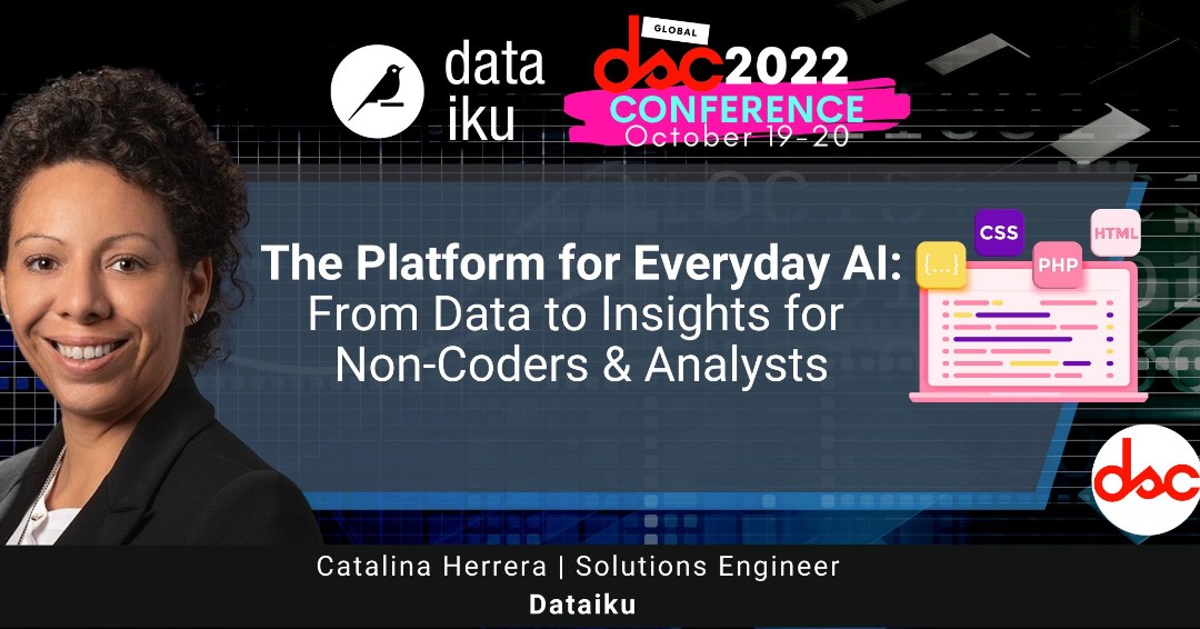 Going live soon!! October 20, from 1:35 PM - 3:05 PM, to hear Catalina Herrera of @dataiku discuss 'The Platform for Everyday AI: From Data to Insights for Non-Coders & Analysts' Join the session for FREE here: crowdcast.io/e/dscconf2022/… #dsc2022