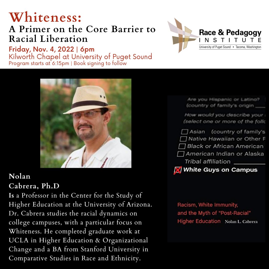 Race & Pedagogy Institute (@psracepedagogy) on Twitter photo Join in the conversation with Dr. Nolan Cabrera from the University of Arizona to listen and discuss the "relevance of Whiteness to racial oppression and higher education practice"
Where: Kilworth Chapel
When: 11/4 @ 6PM
shar.es/af6R2U
<a href="/univpugetsound/">Univ. of Puget Sound</a> Join in the conversation with Dr. Nolan Cabrera from the University of Arizona to listen and discuss the "relevance of Whiteness to racial oppression and higher education practice"
Where: Kilworth Chapel
When: 11/4 @ 6PM
shar.es/af6R2U
<a href="/univpugetsound/">Univ. of Puget Sound</a>