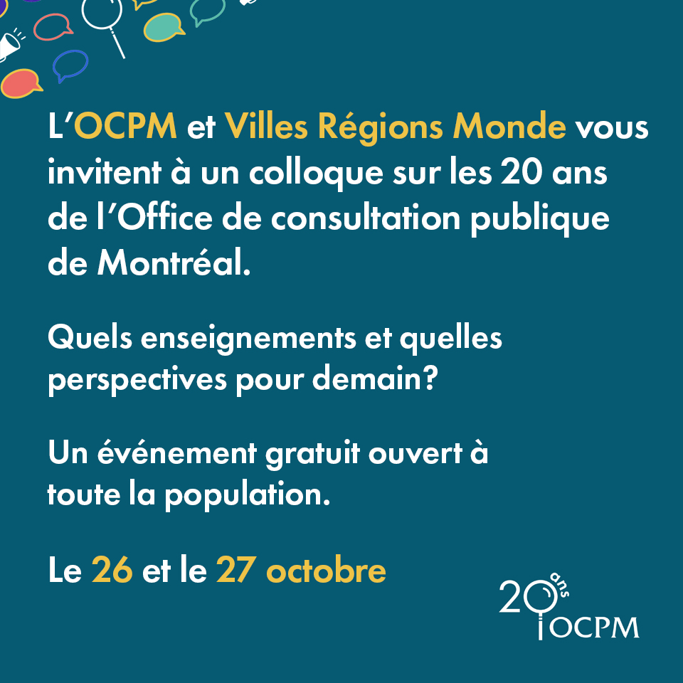 Le Réseau Villes Régions Monde et l'OCPM organisent un colloque à l'occasion du 20e anniversaire de l'OCPM. 
📍 Édifice Wilder et Maison du développement durable
🗓 26 et 27 octobre 2022
Programme et inscriptions : montrealparticipe.org