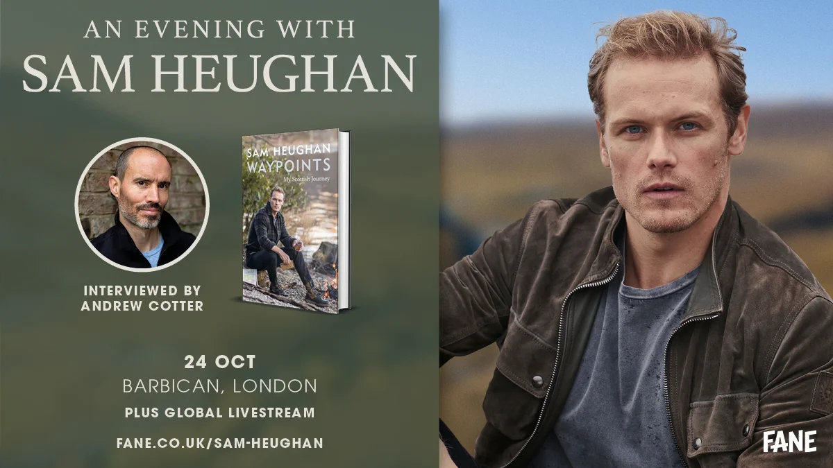 An Evening with Sam Heughan. Interviewed by Andrew Cotter. 24 Oct. Barbican, London. Plus Global Livestream. fane.co.uk/sam-heughan