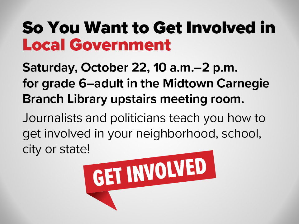 Local journalists and politicians will come together to share tips and tricks on how to get involved in local government for “So You Want to Get Involved in Local Government?” from 10 a.m. to 2 p.m. on Saturday, Oct. 22, at the Midtown Carnegie Branch Library.