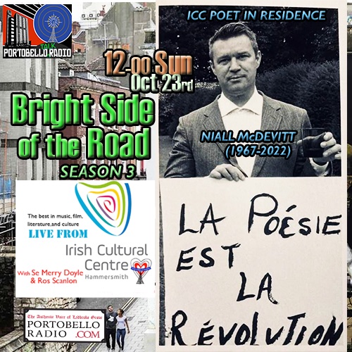 Niall McDevitt was a great poet, Londoner and Irishman. A regular contributor to #BrightSideOfTheRoad so this month we pay tribute to Niall with a host of performances by him & the stellar line up of poets who graced the stage at his wake. 12.00 Sunday portobelloradio.com
