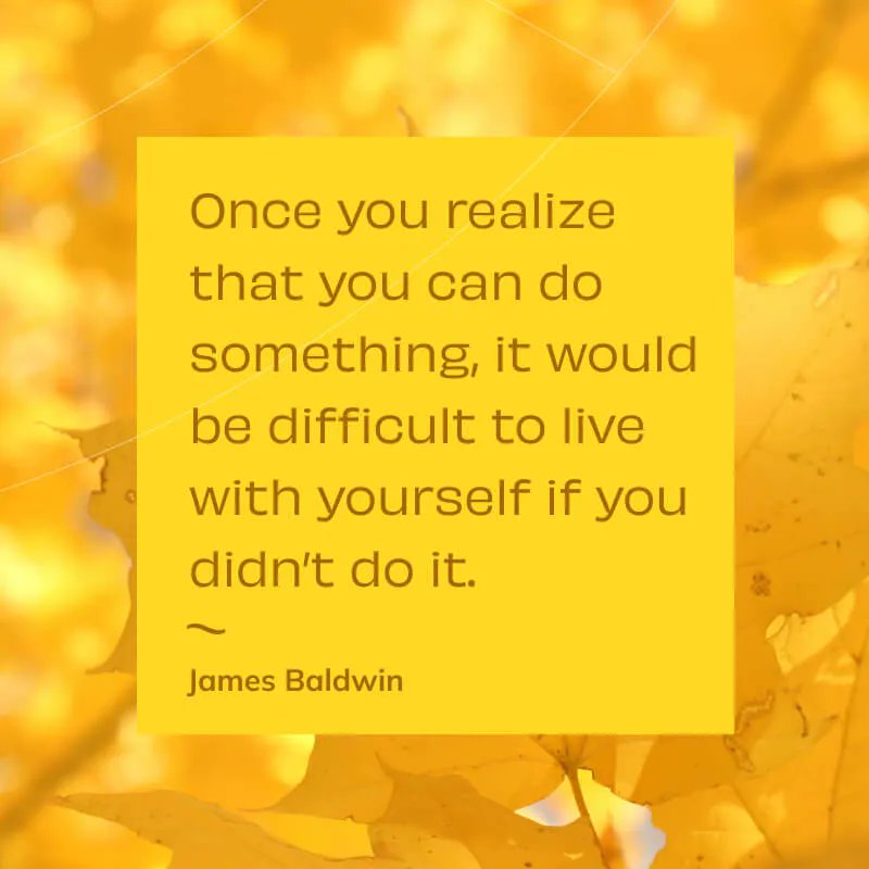 'Once you realize that you can do something, it would be difficult to live with yourself if you didn’t do it.' ~ James Baldwin #FridayThoughts #FridayFeeling