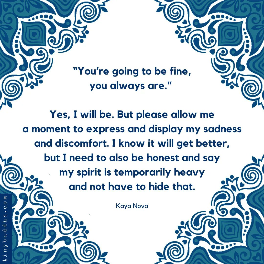 tinybuddha's tweet image. "You’re going to be fine, you always are." Yes, I will be. But please allow me a moment to express and display my sadness and discomfort. I know it will get better, but I need to also be honest and say my spirit is temporarily heavy and not have to hide that. ~Kaya Nova⠀