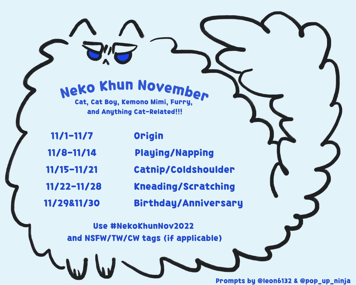 Happy Neko Khun November!!!

Grandma and I made some cat Khun prompts!! Do whatever and however many entries you want with the prompts. If you use the tag #NekoKhunNov2022 please also use warning tags thankkk

DM me or <a href="/pop_up_ninja/">Kaykay 🔞🤡 comms open</a> for questions (I might post some in the thread)