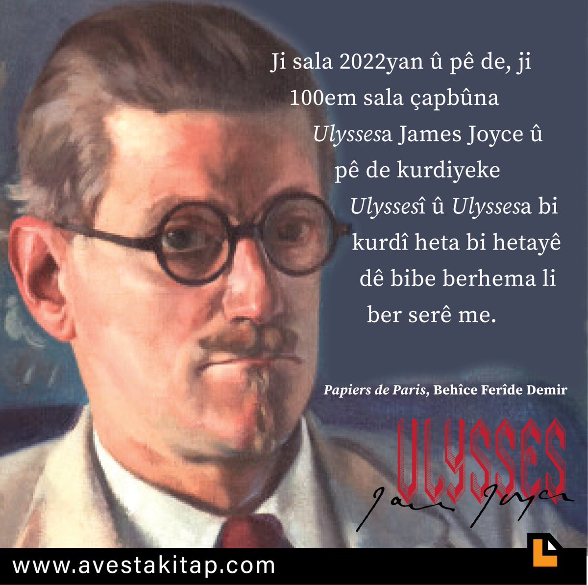 “Ji sala 2022yan û pê de, ji 100em sala çapbûna Ulyssesa James Joyce û pê de kurdiyeke Ulyssesî û Ulyssesa bi kurdî heta bi hetayê dê bibe berhema li ber serê me.” Papiers de Paris, Behîce Ferîde Demir