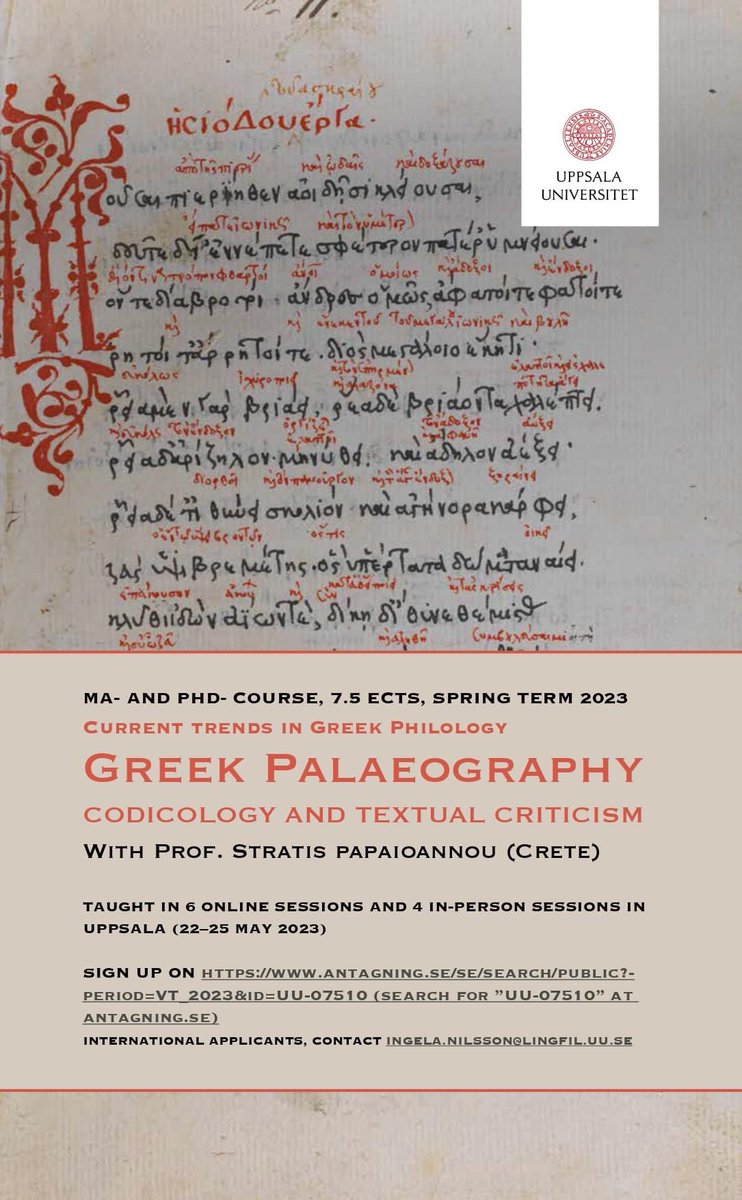 MA and PHD- Course, 7.5 ECTS, Spring Term 2023
Current trends in Greek Philology: 

Greek Palaeography
CODICOLOGY AND TEXTUAL CRITICISM

With Prof. Stratis papaioannou (Crete)
 6 online sessions and 4 in-person sessions in Uppsala (22-25 May 2023) 
International students welcome!