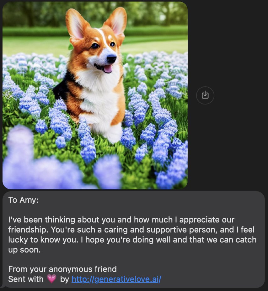Introducing Generative Love! 💗

generativelove.ai

Send adorable messages &amp; cute images to tell friends, lovers, family, (and secret crushes) that you are thinking about them! Powered by <a href="/StableDiffusion/">Stable Diffusion</a> &amp; <a href="/OpenAI/">OpenAI</a>, in collaboration w <a href="/JvNixon/">Jeremy Nixon - Automating AI Research</a>. Spread your love!!