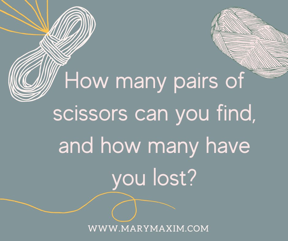 Question of the Day:  How many pairs of scissors can you find, and how many have you lost?  marymaxim.com