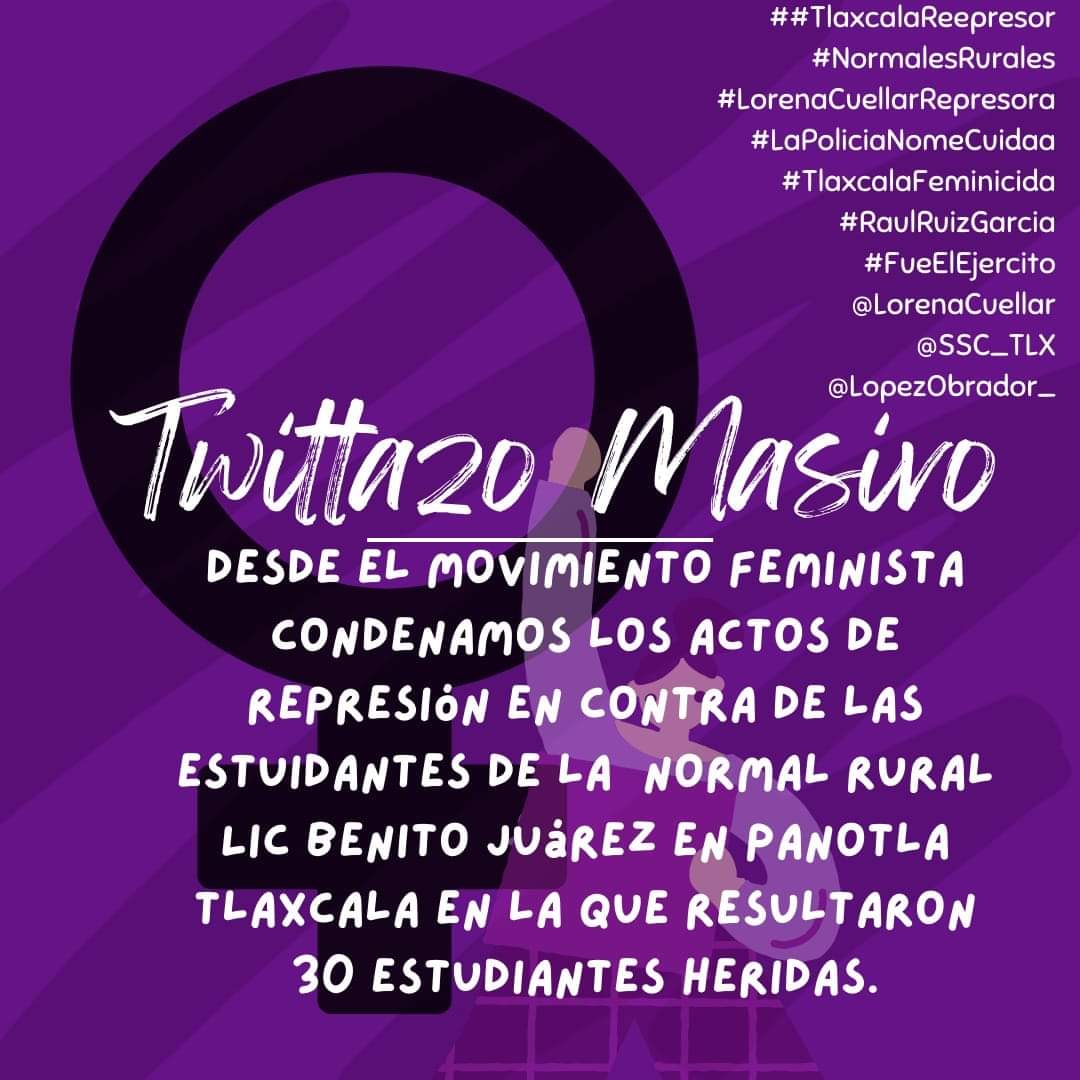 Twittazo masivo desde el movimiento feminista en apoyo y solidaridad con nuestras hermanas estudiantes de laNormal Rural de mujeres Benito Juárez en Panotla, Tlaxcala
#TlaxcalaRepresor
#LorenaCuellarRepresora
#lapolicianomecuida
#homeromenesesrepresor #NormalesRuralesEnPieDeLucha