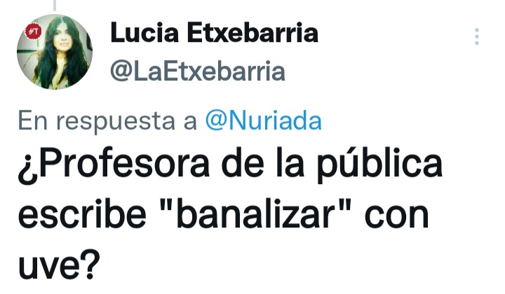 Hola, <a href="/LaEtxebarria/">Lucia Etxebarria</a> 
Ayer te permitiste el lujo de corregir en público un error a otra persona. Y eso está muy feo. La V y la B van juntas en el teclado, es un error común cambiarlas.
Ella cometió un error, tú cometes faltas. Hilo para tí.