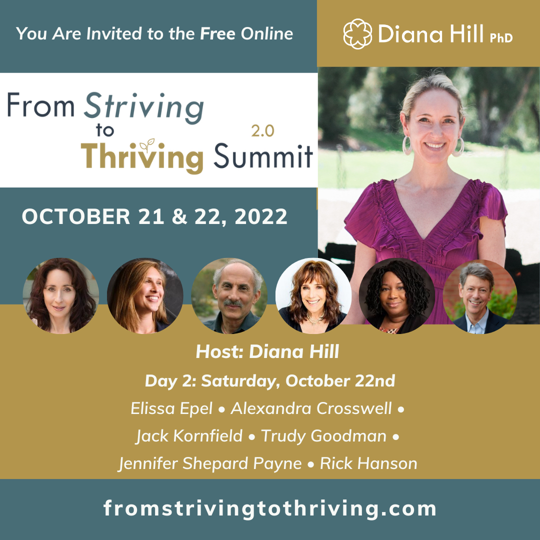DrDianaHill's tweet image. A big lineup for your Saturday! Day #2 of From Striving to Thriving is here with interviews from @RickHansonPhD   @alexandracrosswellphd @Elissa.epel @jack_kornfield  @trudy_goodman and @drjspayne. And the good news? You can listen to it anytime, anywhere.