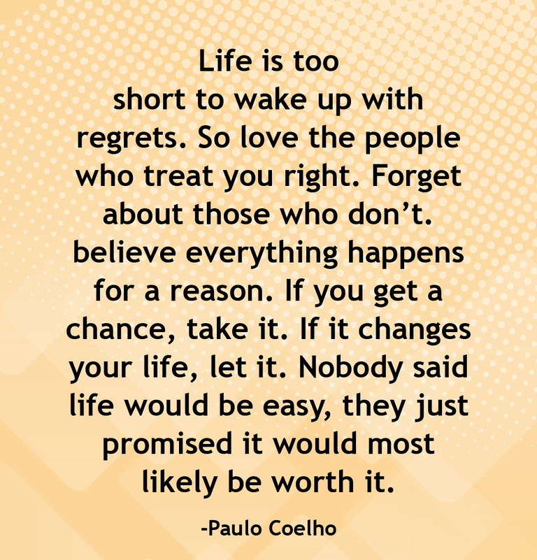 Life is too short to wake up with regrets