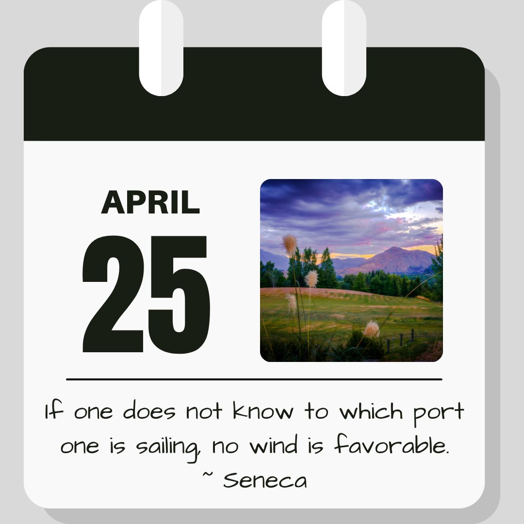 Calendar image: April 25. Quote reads "If one does not know to which port one is sailing, no wind is favorable" - Seneca