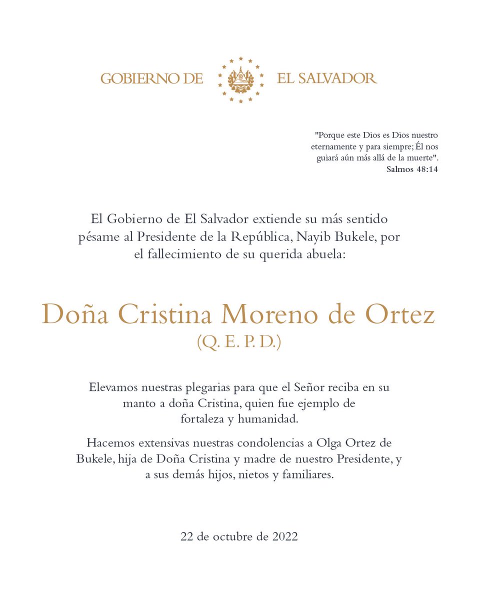 Extendemos nuestro más sentido pésame al Presidente de la República @nayibbukele y a su familia por el fallecimiento de Doña Cristina Moreno de Ortez, abuela de nuestro Presidente. Elevamos nuestras oraciones a Dios por su eterno descanso y rogamos le dé fortaleza a su familia.