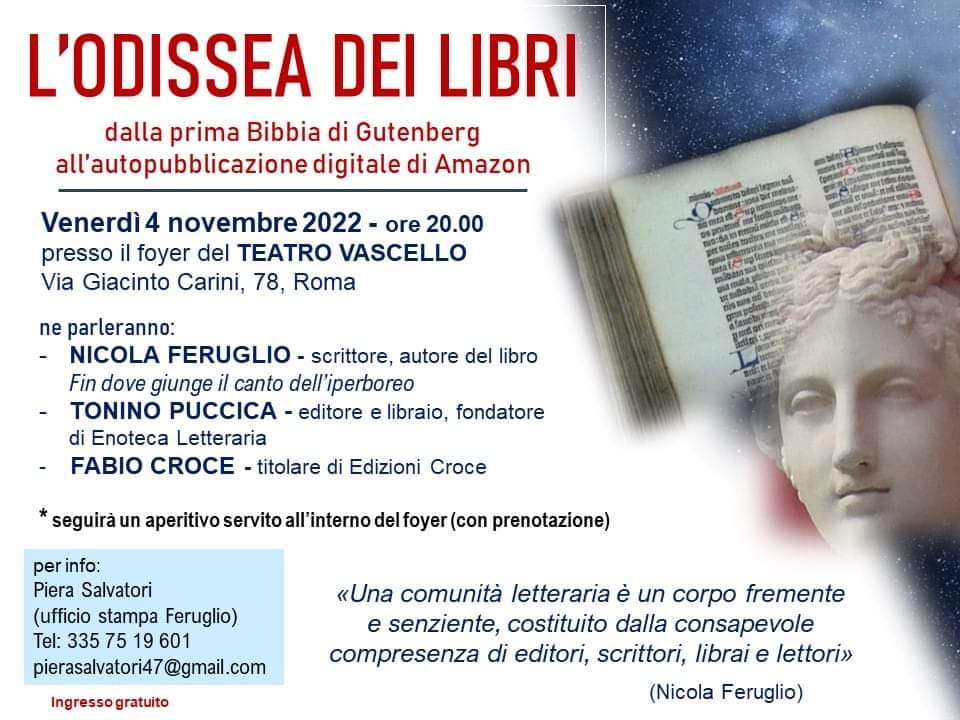 “L’ODISSEA DEI LIBRI”
dalla prima Bibbia di Gutenberg
all’autopubblicazione digitale di Amazon
Venerdì 4 novembre 2022 - ore 20.00
presso il foyer del TEATRO VASCELLO
Via Giacinto Carini, 78, Roma (ingresso gratuito)
 <a href="/romatoday/">Roma Today</a>
<a href="/AnsaRomaLazio/">Ansa Roma&Lazio</a>
<a href="/romainweb_com/">romainweb.com</a> 
<a href="/eventiroma_eu/">Eventi Roma</a>