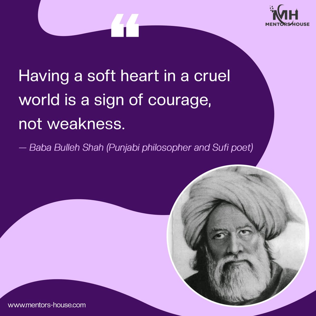“Having a soft heart in a cruel world is a sign of courage, not weakness.” 
— #Baba_Bulleh_Shah 
(Punjabi philosopher and Sufi poet)

#mentors_house
#digitalmarketingagency
#digitalmarketing
#graphicsdesign 
#socialmediamarketing

Visit us : mentors-house.com