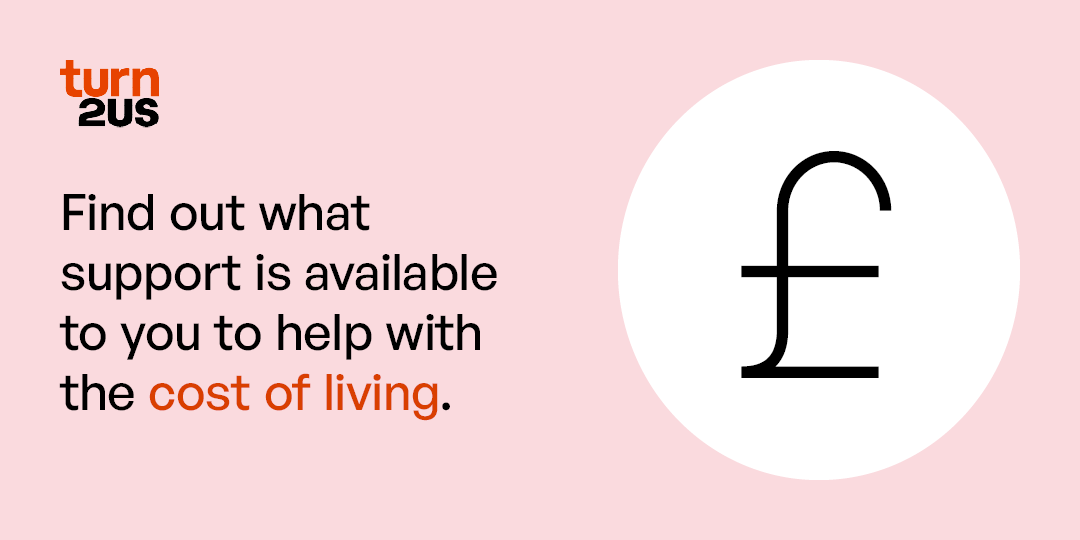 Find out what help may be available to you through benefits, grants and other sources of support to help with the cost of living: turn2us.org.uk/Your-Situation…