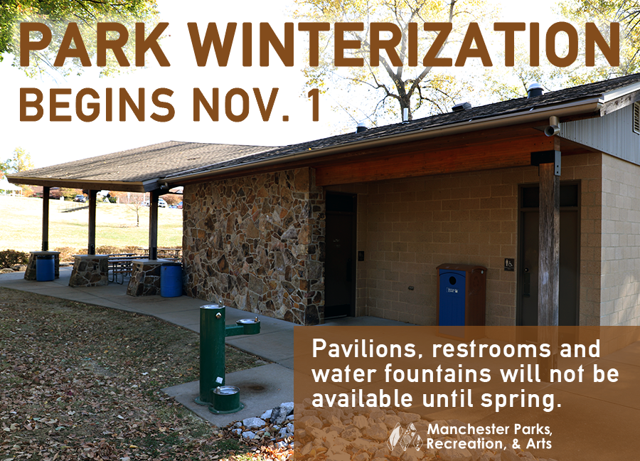 Beginning on Nov. 1, Manchester Parks will begin winterization of restrooms and water fountains. In addition, pavilion rentals will no longer be available. Restrooms and water fountains will reopen and pavilion rental reservations will resume next spring.