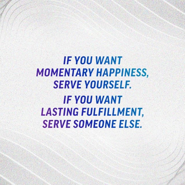 If you want momentary happiness, serve yourself. If you want lasting fulfillment, serve someone else. #lifechurch life.church/overflow
