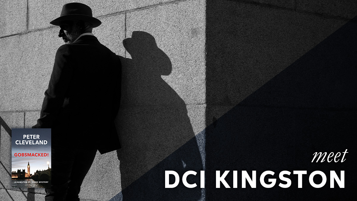 Meet Detective Chief Inspector David Kingston, or DCI Kingston, for short.

He’s at the top of his game in Scotland Yard, but some cases are just too big to work alone…

Meet DCI Kingston in Gobsmacked!, available now. Buy the book: petercleveland.com/books/