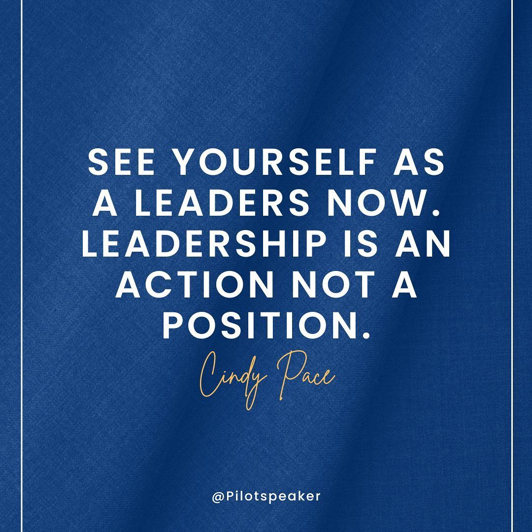 See yourself as a leaders now. Leadership is an action not a position. - Cindy Pace #Leadership #Pilotspeaker #Soar2Success