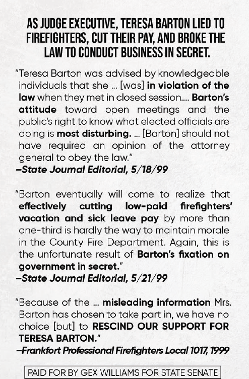 As Judge Executive, liberal Teresa Barton lied to firefighters, cut their pay, and broke the law to conduct business in secret.

Even the State Journal Editorial Board slammed Barton's "disturbing" "attitude" and "fixation on government in secret."