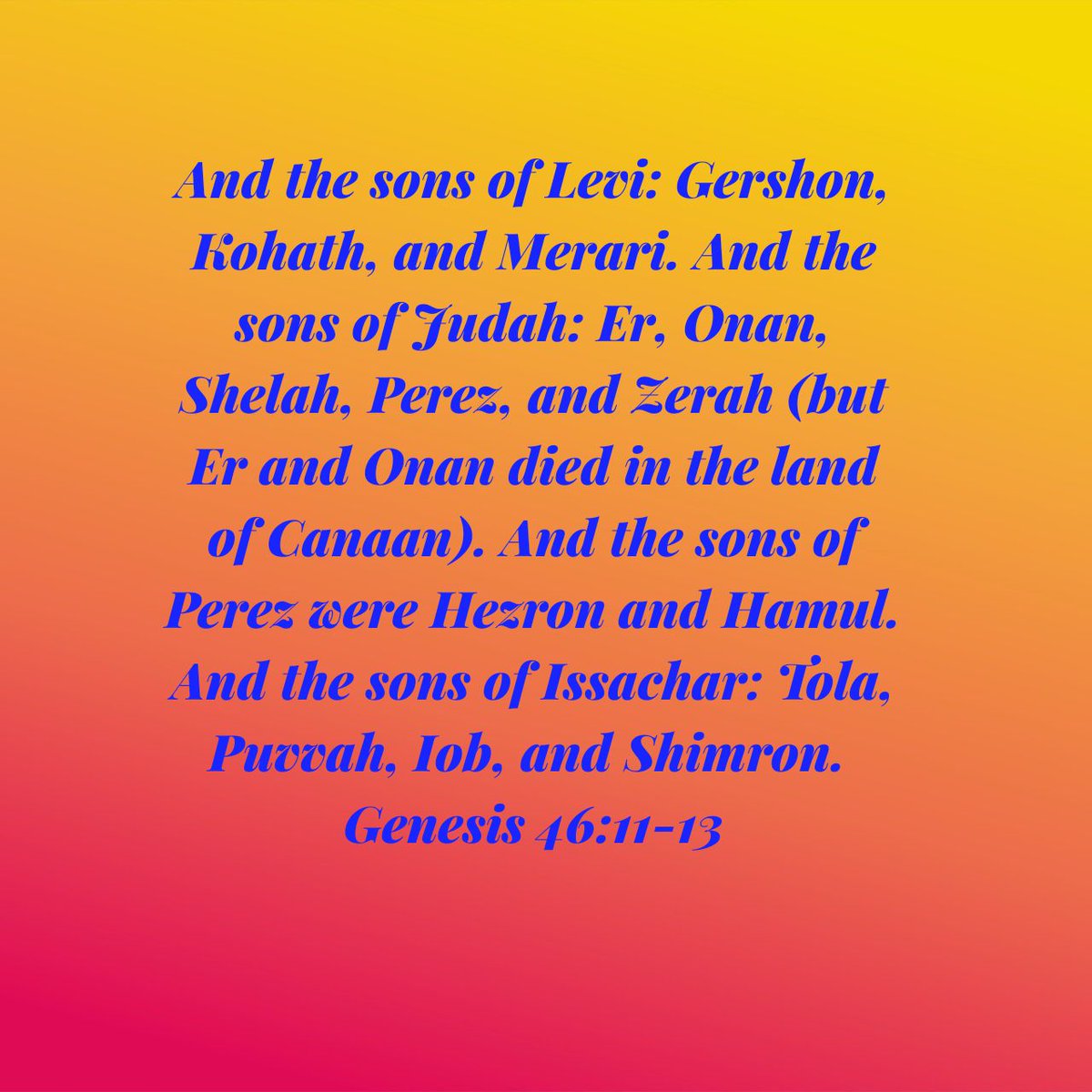 LyaSjoy's tweet photo. #GodIsAbsoluteSovereign. #JesusIsLord. And the sons of Levi: Gershon, Kohath, and Merari. And the sons of Judah: Er, Onan, Shelah, Perez, and Zerah (but Er and Onan died in the land of Canaan). And the sons of Perez were Hezron and Hamul. And the...
Genesis 46:11-13 NASB2020 https://t.co/aNSkWrDcHw