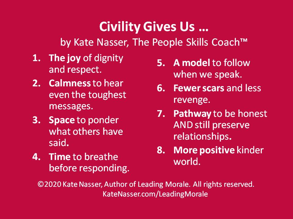 Civility gives us these 8 benefits -- if we  actually do it!  ~ <a href="/KateNasser/">Kate Nasser</a>, The People Skills Coach™
Author, Leading Morale

KateNasser.com/leading-morale 

#Relationships #Quotes #SundayVibes #SundayMorning #Leadership #Teamwork #Respect #Dignity #Morale #LeadMorale #Civility