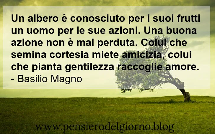 PensierodiOggi's tweet photo. Un albero è conosciuto per i suoi frutti un uomo per le sue azioni. Una buona azione non è mai perduta. Colui che semina cortesia miete #amicizia, colui che pianta #gentilezza raccoglie #amore.
– Basilio Magno

#causaeffetto #karma #conseguenze #aforisma

https://t.co/p43rvbi2XL https://t.co/ttqkzyxTBN