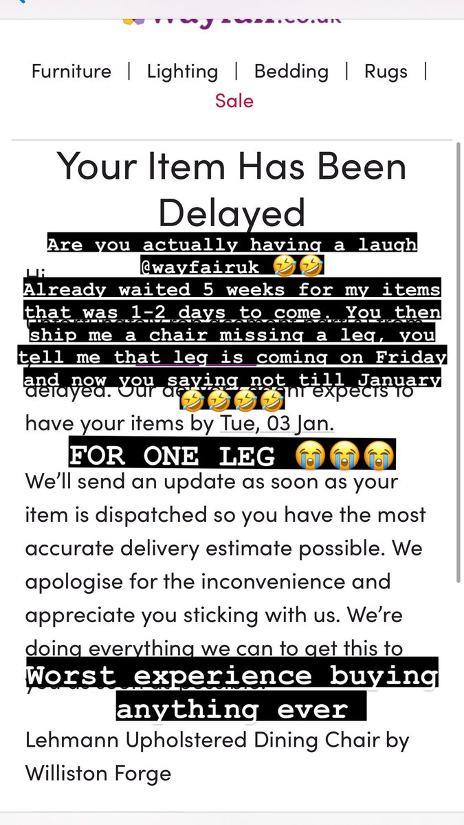 RyanHildrew's tweet photo. @WayfairUK between delays, lost items, cancellations, missing parts, empty promises and no compensation, I can’t say I would ever recommend 😭😭😭 another 2 months for 1 chair leg that was missing. https://t.co/GoFs7AZWGt