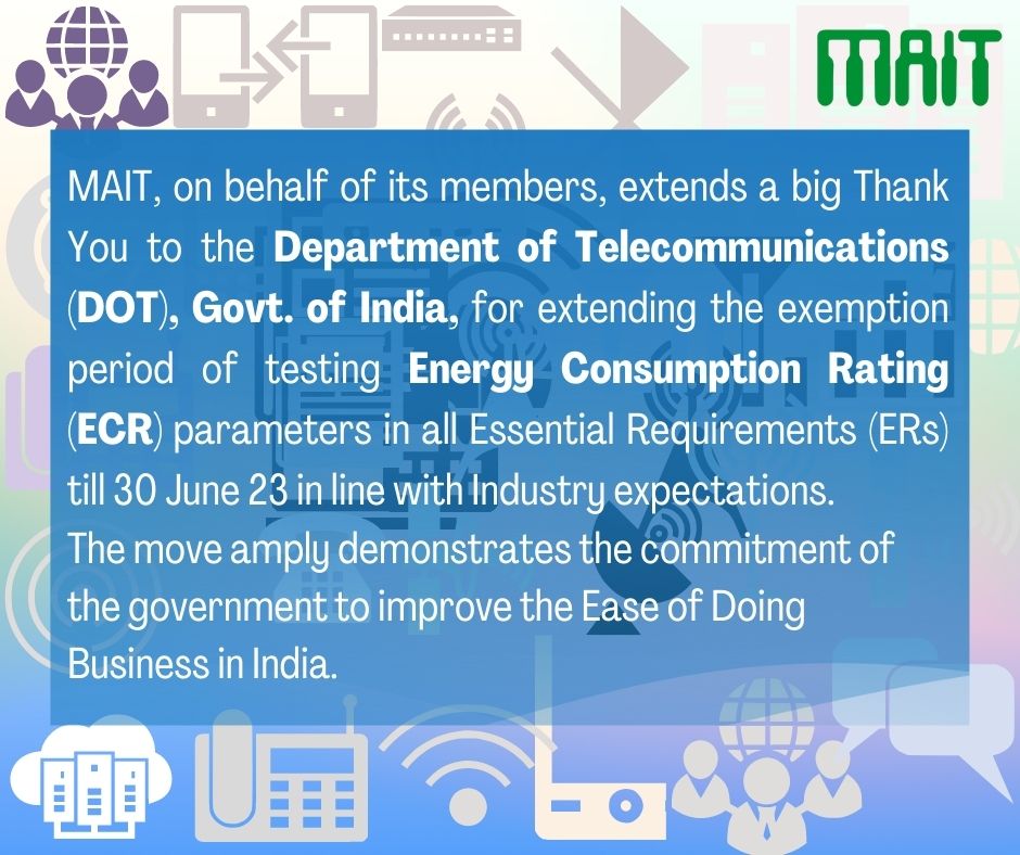 followmait's tweet photo. MAIT, on behalf of its members, extends a big Thank You to the @DoT_India, for extending the exemption period of testing #EnergyConsumptionRating (ECR) parameters in all #EssentialRequirements (ERs) till 30 June 23 in line with Industry expectations. https://t.co/ua0QpOtMn8