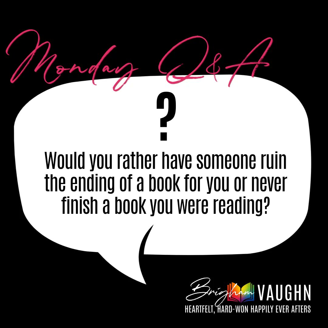 MONDAY Q&A 

Good morning! Would you rather have someone ruin the ending of a book for you or never finish a book you were reading? 

This is a tough one but I think I'd have to go with never finish the end! I hate spoilers!

#MondayQandA #BrighamVaughn #LGBTQAuthor #AuthorThings
