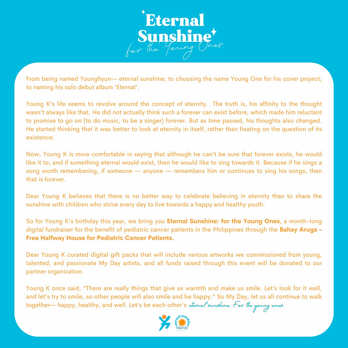 Dear Young K believes that there is no better way to celebrate believing in eternity than to share the sunshine with children who strive to live towards a happy and healthy youth.

So for Young K's birthday this year, we bring you Eternal Sunshine: for the Young Ones.