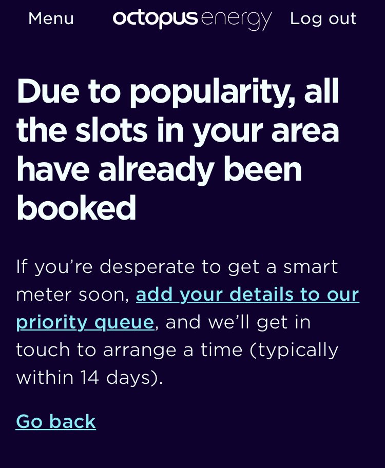 niamhck's tweet image. @OctopusEnergy for months now this is what I get when I see if you have smart meter installs. I have a large credit and a broken meter I can’t get replaced or refunded. Can you escalate please? No response to last email either! #SmartMeterFail