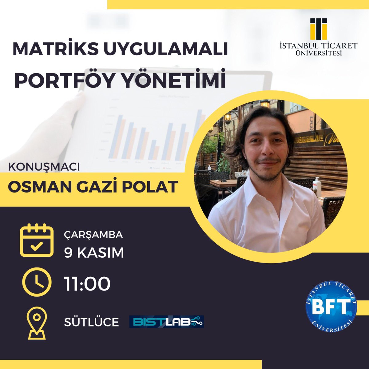 Bankacılık ve Finans Topluluğu olarak düzenlediğimiz Osman Gazi Polat katılımlarıyla 9 Kasım Çarşamba günü saat 11:00 BISTLAB’da gerçekleşecek olan “Matriks Uygulamalı Portföy Yönetimi” etkinliğimize hepiniz davetlisiniz. 
Katılımcılara e-sertifika verilecektir.