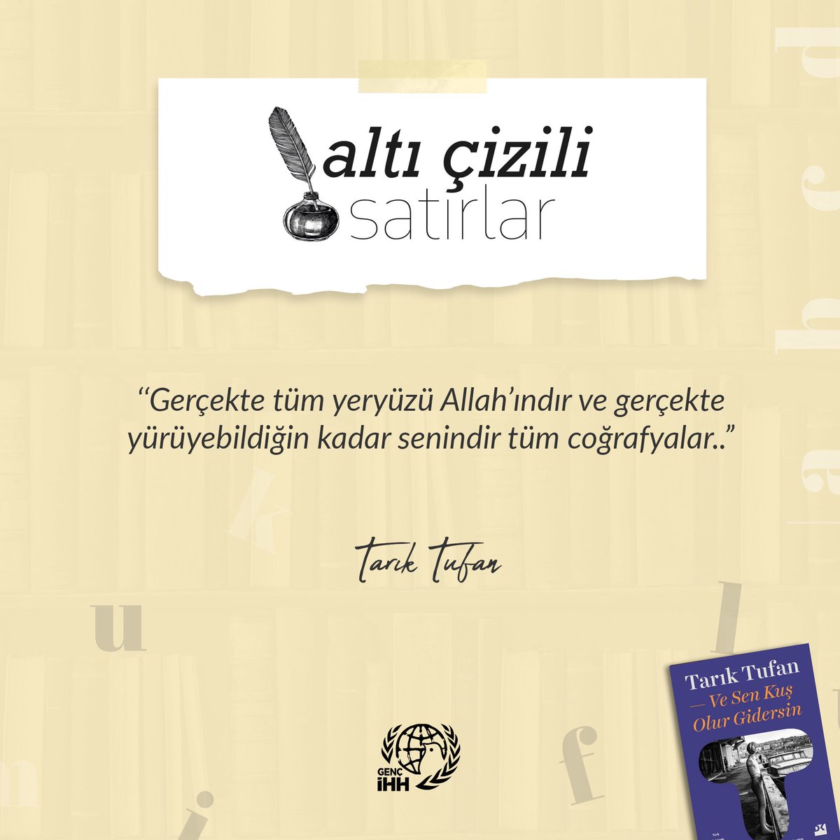 ✏️ Altı Çizili Satırlar 📕Ve Sen Kuş Olur Gidersin - Tarık Tufan ❝Gerçekte tüm yeryüzü Allah’ındır ve gerçekte yürüyebildiğin kadar senindir tüm coğrafyalar.❞