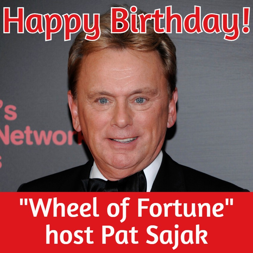  HAPPY BIRTHDAY!  host Pat Sajak turns 76 today 