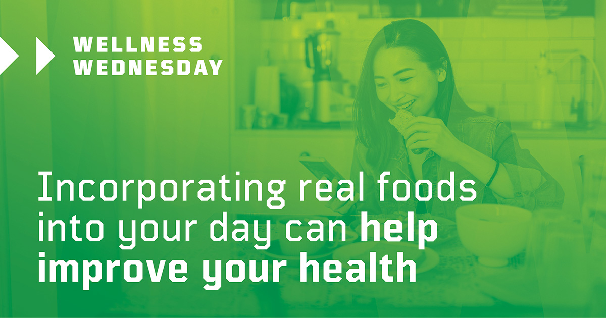Real food is whole, single-ingredient foods that are unprocessed and free of additives. Incorporating these foods into your day can help improve your health, manage your weight and give you energy. #WellnessWednesday