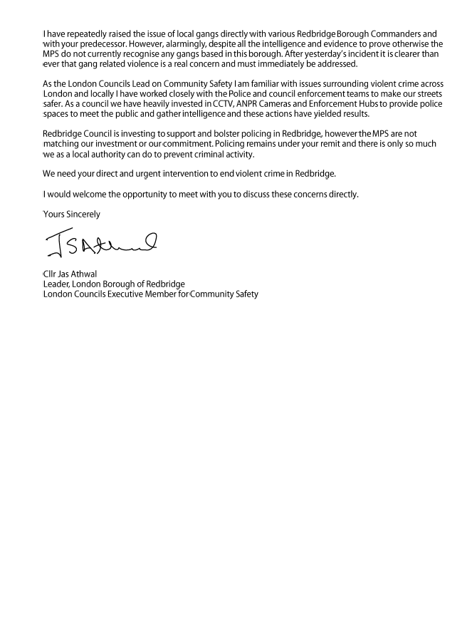 Following the shocking incident in Ilford yesterday I have written to the Metropolitan Police Commissioner. Government cuts have decimated policing - in Redbridge we need more Police on our streets, action on gangs & a fairer system to get the Police resources we need & deserve.